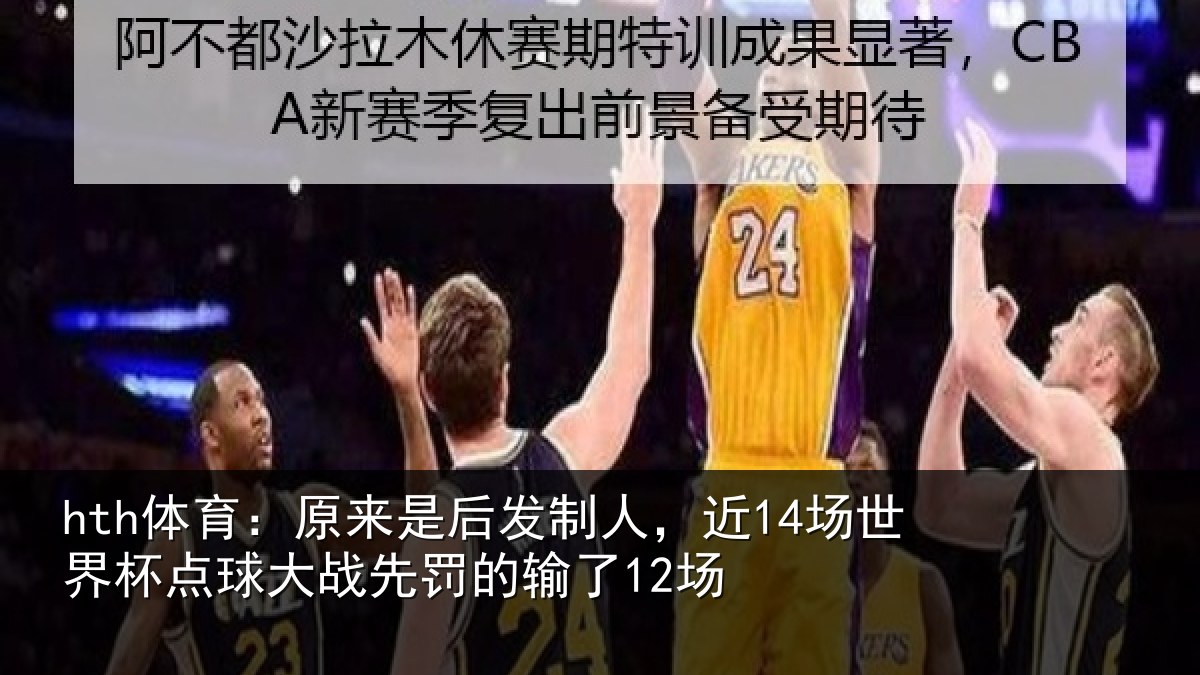 hth体育：原来是后发制人，近14场世界杯点球大战先罚的输了12场