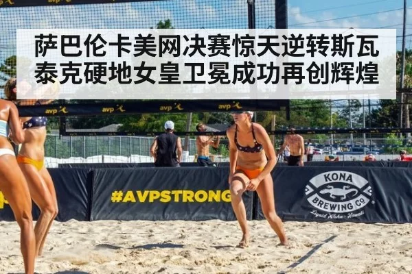 萨巴伦卡美网决赛惊天逆转斯瓦泰克硬地女皇卫冕成功再创辉煌