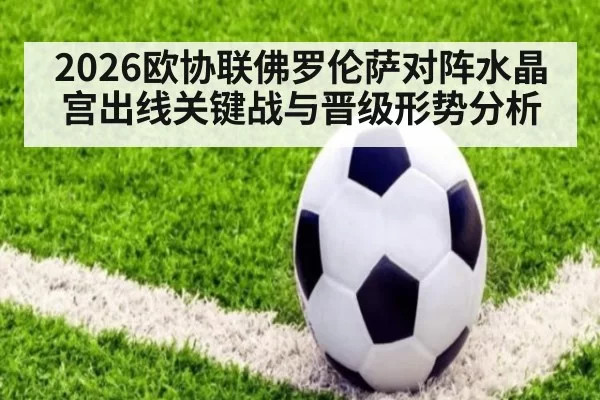 2026欧协联佛罗伦萨对阵水晶宫出线关键战与晋级形势分析
